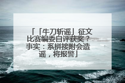 「牛刀斩谣」征文比赛编委自评获奖？事实：系拼接附会造谣，将报警