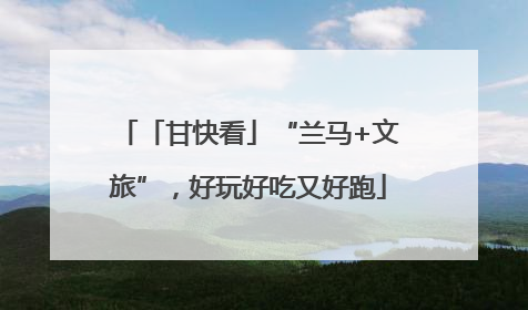「甘快看」“兰马+文旅”，好玩好吃又好跑