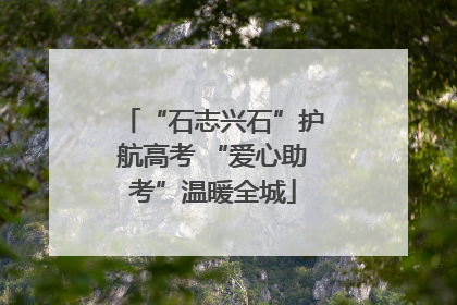 “石志兴石”护航高考 “爱心助考”温暖全城