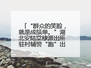“群众的笑脸，就是成绩单。”湖北安陆棠棣派出所驻村辅警“跑”出幸福加速度