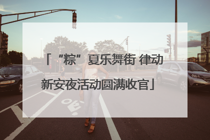 “粽”夏乐舞街 律动新安夜活动圆满收官
