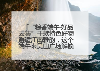 “粽香端午·好品云集”千款特色好物邂逅江南雅韵，这个端午来吴山广场解锁“浙里烟火气”