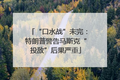 “口水战”未完：特朗普警告马斯克“投敌”后果严重