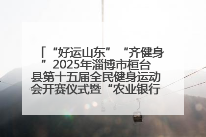“好运山东”“齐健身”2025年淄博市桓台县第十五届全民健身运动会开赛仪式暨“农业银行杯”第一届社区工作队伍运动会开赛
