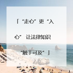 “走心”更“入心” 让法律知识 “触手可及”