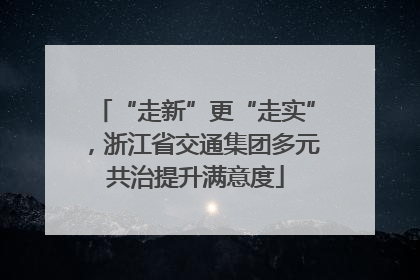 “走新”更“走实”，浙江省交通集团多元共治提升满意度