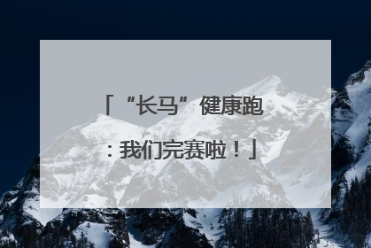 “长马”健康跑：我们完赛啦！
