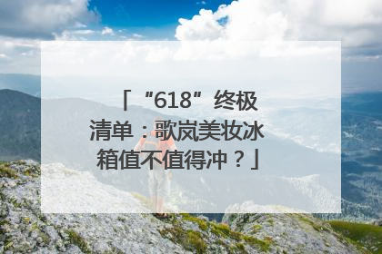 “618”终极清单：歌岚美妆冰箱值不值得冲？