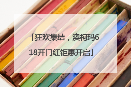 狂欢集结，澳柯玛618开门红钜惠开启