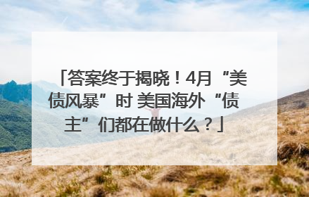 答案终于揭晓！4月“美债风暴”时 美国海外“债主”们都在做什么？