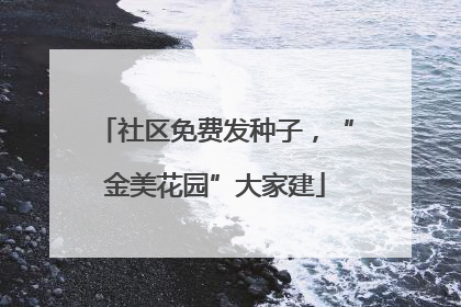 社区免费发种子，“金美花园”大家建