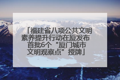 福建省八项公共文明素养提升行动在厦发布 首批6个“厦门城市文明观察点”授牌