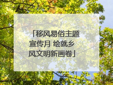 移风易俗主题宣传月 绘就乡风文明新画卷