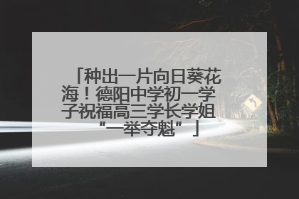 种出一片向日葵花海！德阳中学初一学子祝福高三学长学姐“一举夺魁”