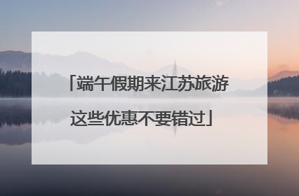 端午假期来江苏旅游 这些优惠不要错过