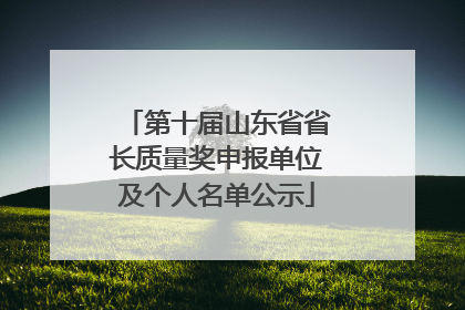第十届山东省省长质量奖申报单位及个人名单公示