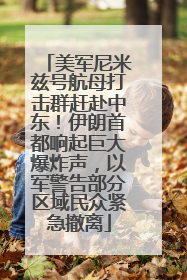 美军尼米兹号航母打击群赶赴中东！伊朗首都响起巨大爆炸声，以军警告部分区域民众紧急撤离