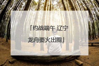 约战端午 辽宁龙舟要火出圈