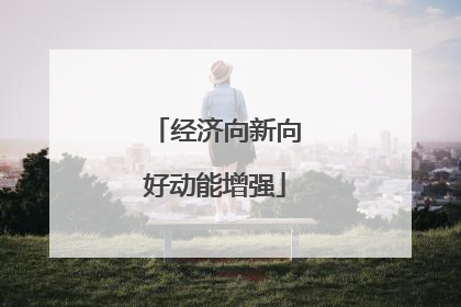 经济向新向好动能增强