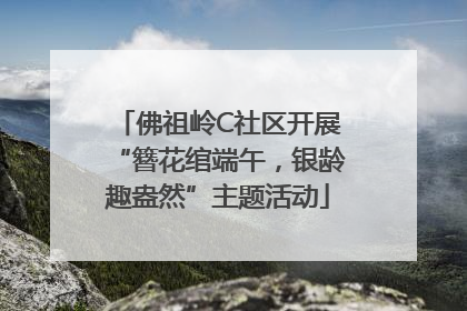 佛祖岭C社区开展“簪花绾端午，银龄趣盎然”主题活动
