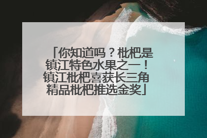 你知道吗？枇杷是镇江特色水果之一！镇江枇杷喜获长三角精品枇杷推选金奖