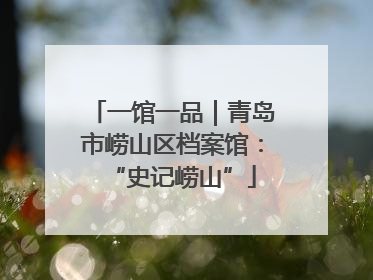 一馆一品｜青岛市崂山区档案馆：“史记崂山”