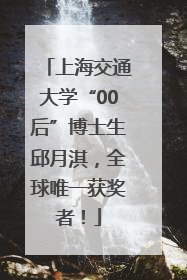 上海交通大学“00后”博士生邱月淇，全球唯一获奖者！