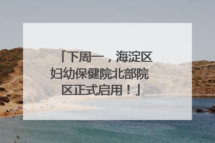 下周一，海淀区妇幼保健院北部院区正式启用！