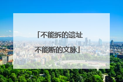 不能拆的遗址 不能断的文脉