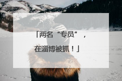 两名“专员”，在淄博被抓！