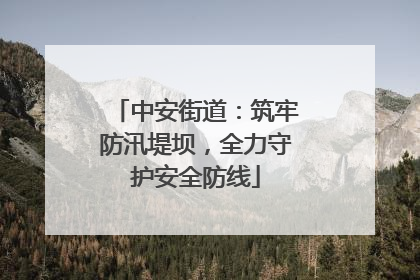 中安街道：筑牢防汛堤坝，全力守护安全防线