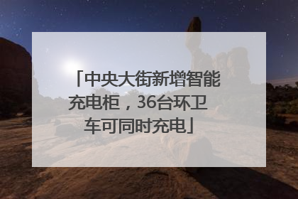 中央大街新增智能充电柜，36台环卫车可同时充电