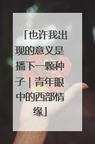 也许我出现的意义是播下一颗种子｜青年眼中的西部情缘