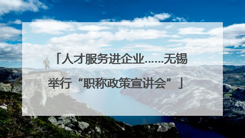 人才服务进企业……无锡举行“职称政策宣讲会”