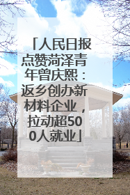 人民日报点赞菏泽青年曾庆熙：返乡创办新材料企业，拉动超500人就业
