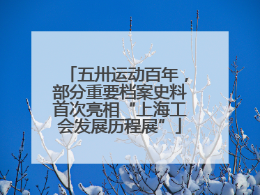 五卅运动百年，部分重要档案史料首次亮相“上海工会发展历程展”