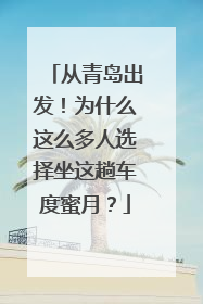 从青岛出发！为什么这么多人选择坐这趟车度蜜月？