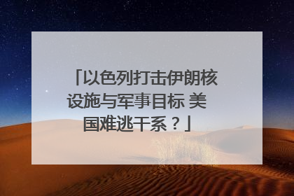 以色列打击伊朗核设施与军事目标 美国难逃干系？