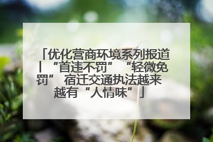 优化营商环境系列报道丨“首违不罚”“轻微免罚” 宿迁交通执法越来越有“人情味”