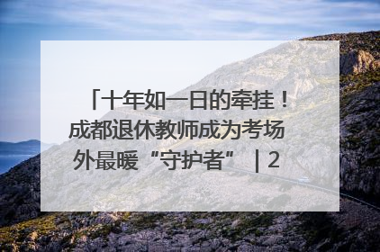 十年如一日的牵挂！成都退休教师成为考场外最暖“守护者”｜2025四川高考