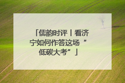 儒韵时评丨看济宁如何作答这场“低碳大考”
