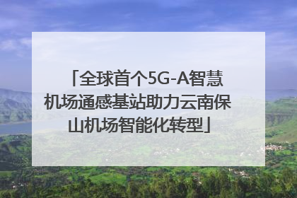 全球首个5G-A智慧机场通感基站助力云南保山机场智能化转型
