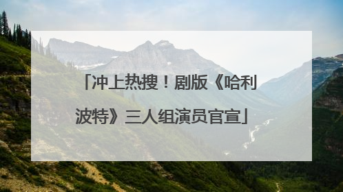 冲上热搜！剧版《哈利波特》三人组演员官宣