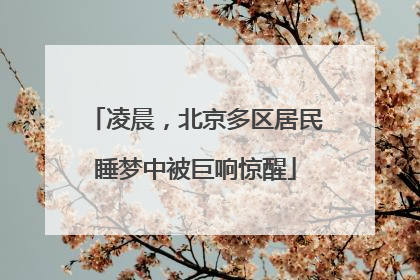 凌晨，北京多区居民睡梦中被巨响惊醒
