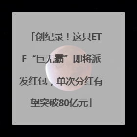 创纪录！这只ETF“巨无霸”即将派发红包，单次分红有望突破80亿元