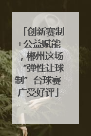 创新赛制+公益赋能，郴州这场“弹性让球制”台球赛广受好评