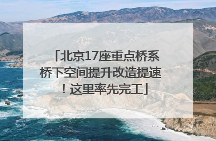 北京17座重点桥系桥下空间提升改造提速！这里率先完工