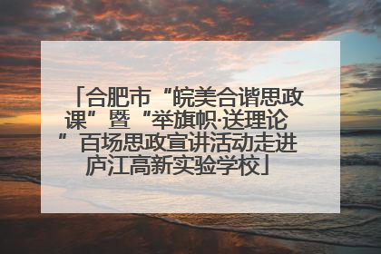 合肥市“皖美合谐思政课”暨“举旗帜·送理论”百场思政宣讲活动走进庐江高新实验学校