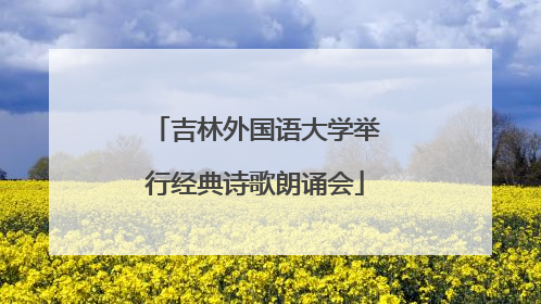 吉林外国语大学举行经典诗歌朗诵会