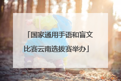 国家通用手语和盲文比赛云南选拔赛举办